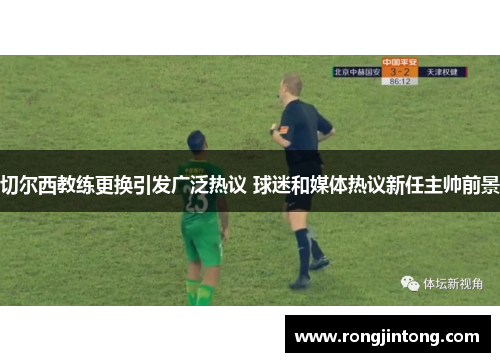 切尔西教练更换引发广泛热议 球迷和媒体热议新任主帅前景