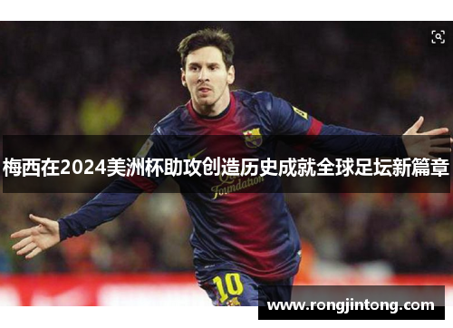 梅西在2024美洲杯助攻创造历史成就全球足坛新篇章